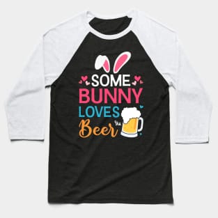 Some Bunny Loves Beer Easter Day Baseball T-Shirt